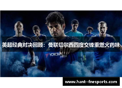 英超经典对决回顾：曼联切尔西四度交锋重燃火药味