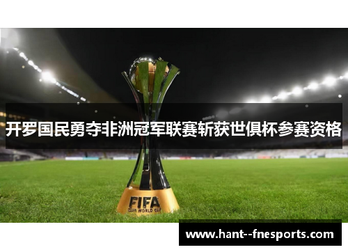 开罗国民勇夺非洲冠军联赛斩获世俱杯参赛资格