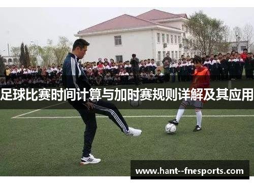 足球比赛时间计算与加时赛规则详解及其应用
