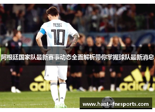 阿根廷国家队最新赛事动态全面解析带你掌握球队最新消息