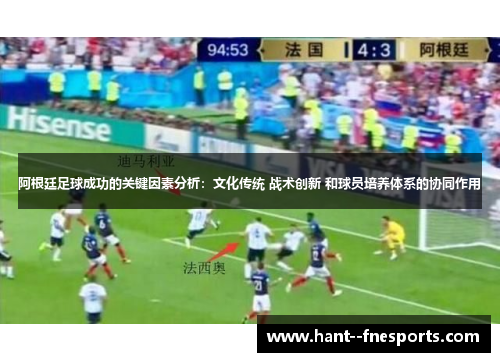 阿根廷足球成功的关键因素分析：文化传统 战术创新 和球员培养体系的协同作用